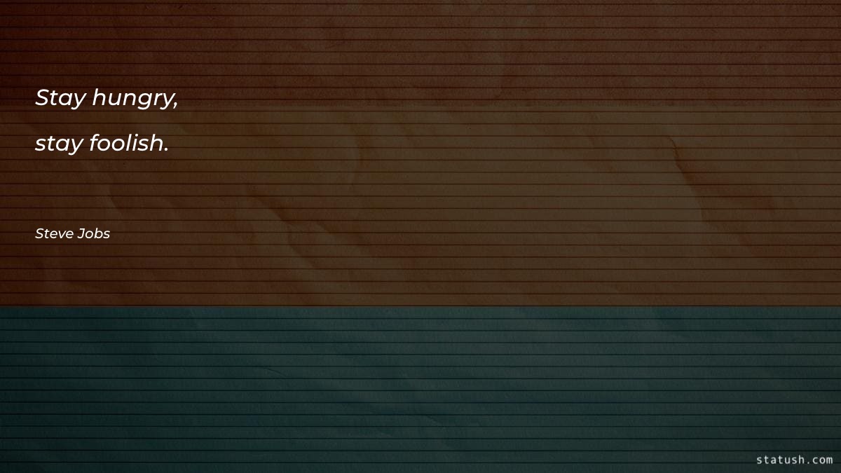 Stay hungry, stay foolish