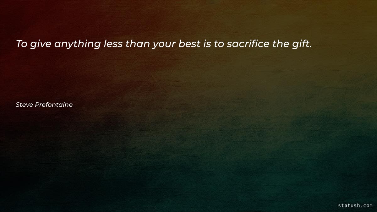 To give anything less than