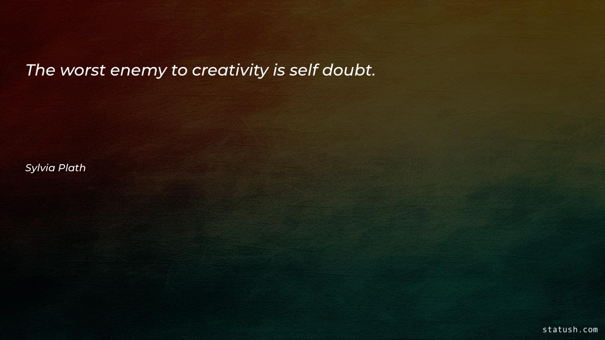 The worst enemy to creativity