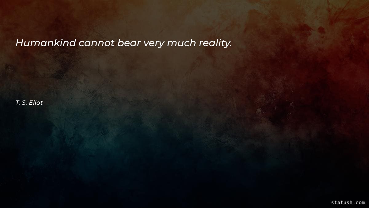 Humankind cannot bear very much Motivational Quotes at statush.com
