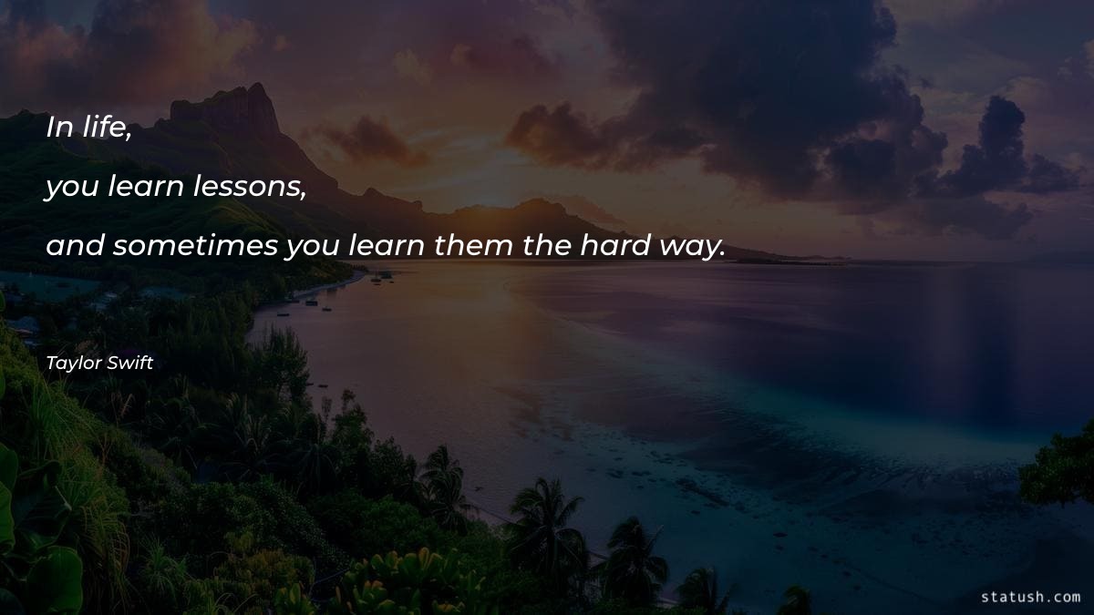 In life, you learn lessons Motivational Quotes at statush.com