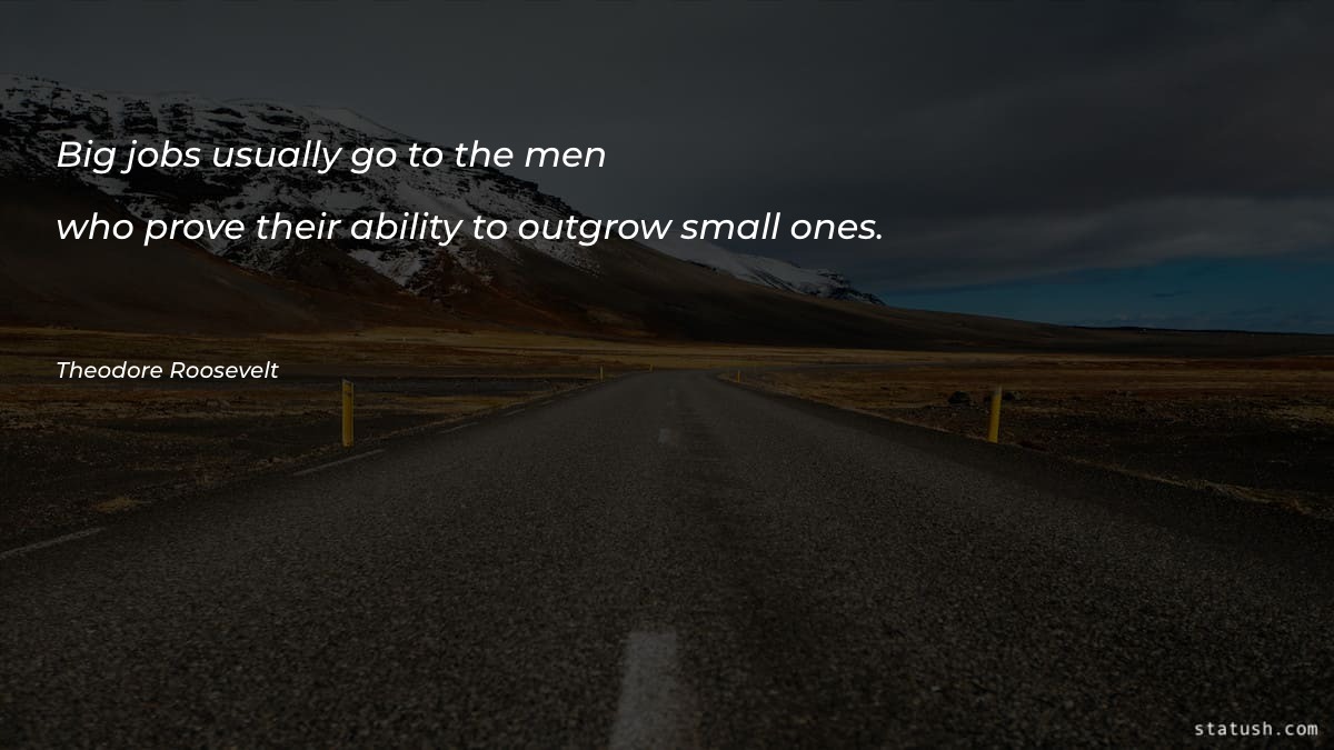 Big jobs usually go to the men Motivational Quotes at statush.com