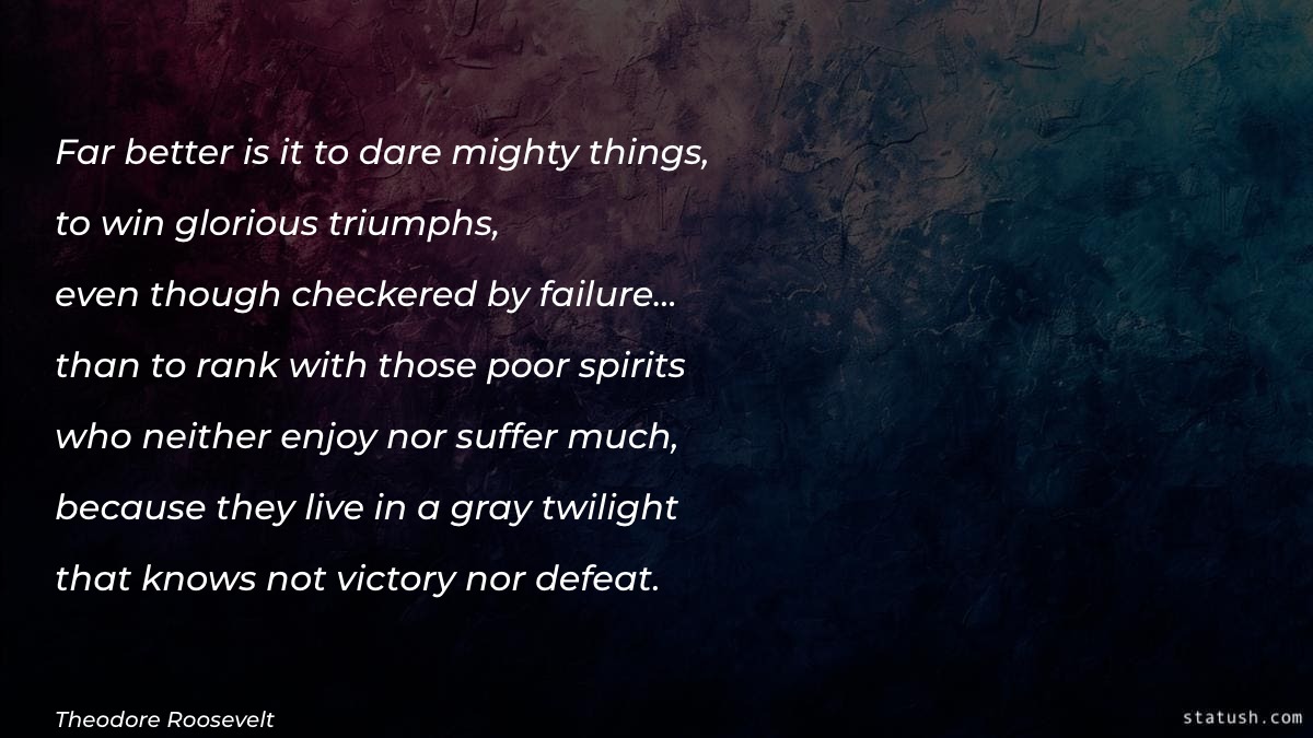 Far better is it to dare mighty things Motivational Quotes at statush.com