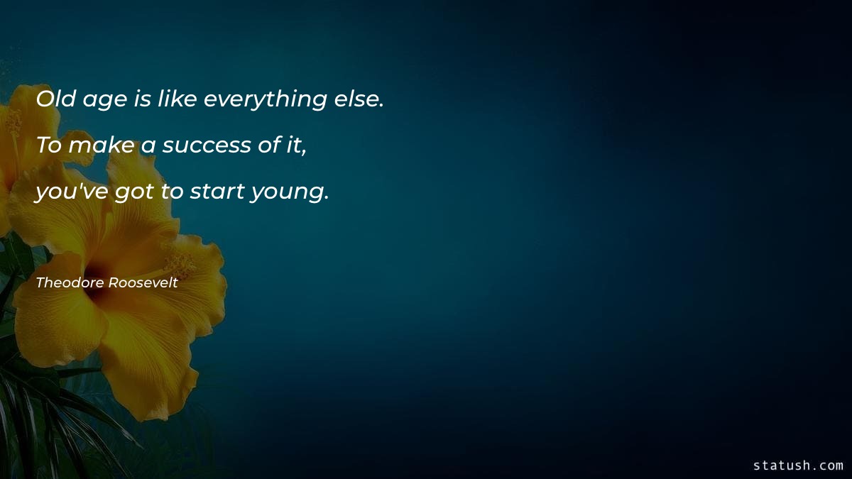 Old age is like everything else Motivational Quotes at statush.com