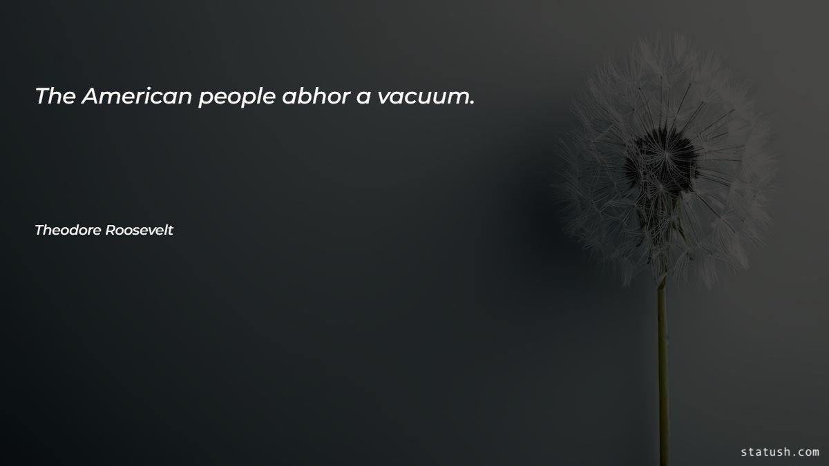 The American people abhor a vacuum - Motivational Quotes at statush.com