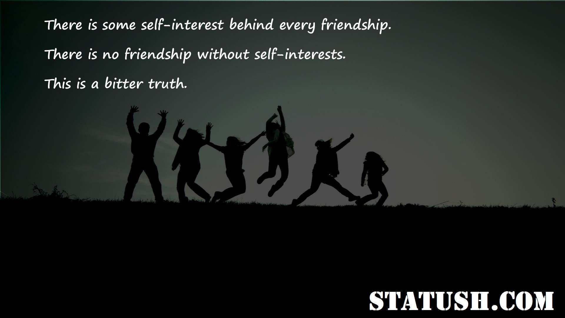 There is some self interest behind every friendship Friendship Quotes at statush.com