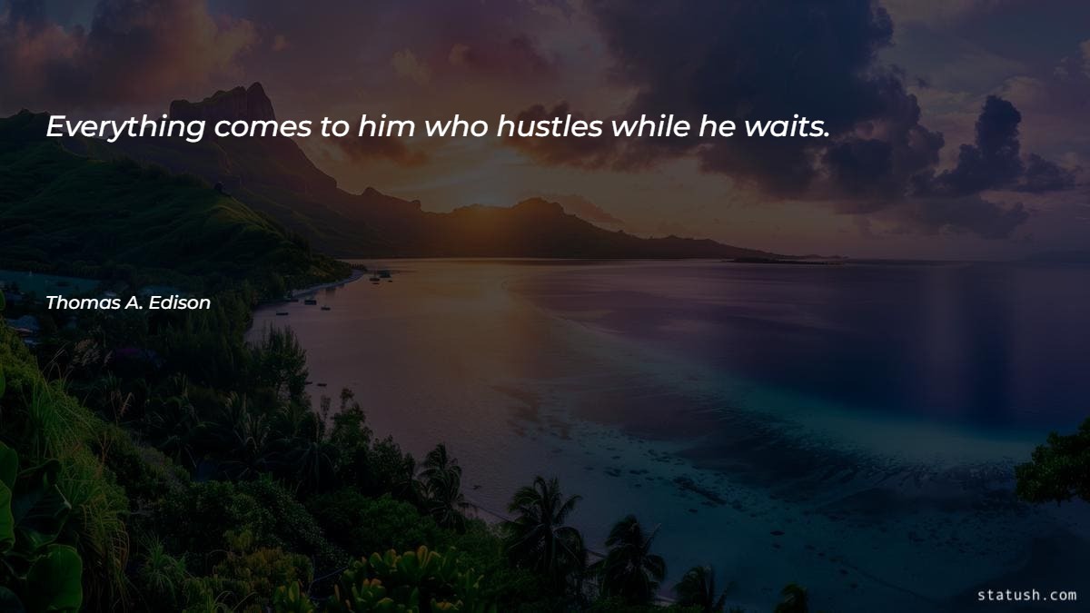 Everything comes to him who hustles while he waits - Motivational Quotes at statush.com