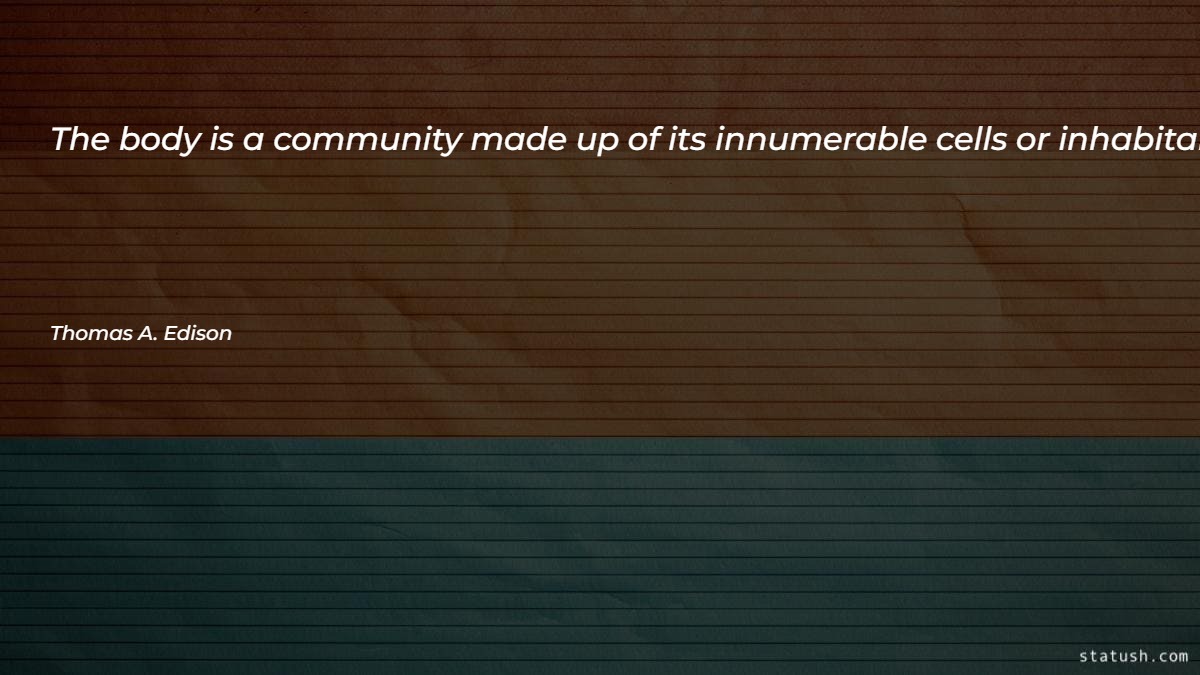 The body is a community made up of its innumerable - Motivational Quotes at statush.com
