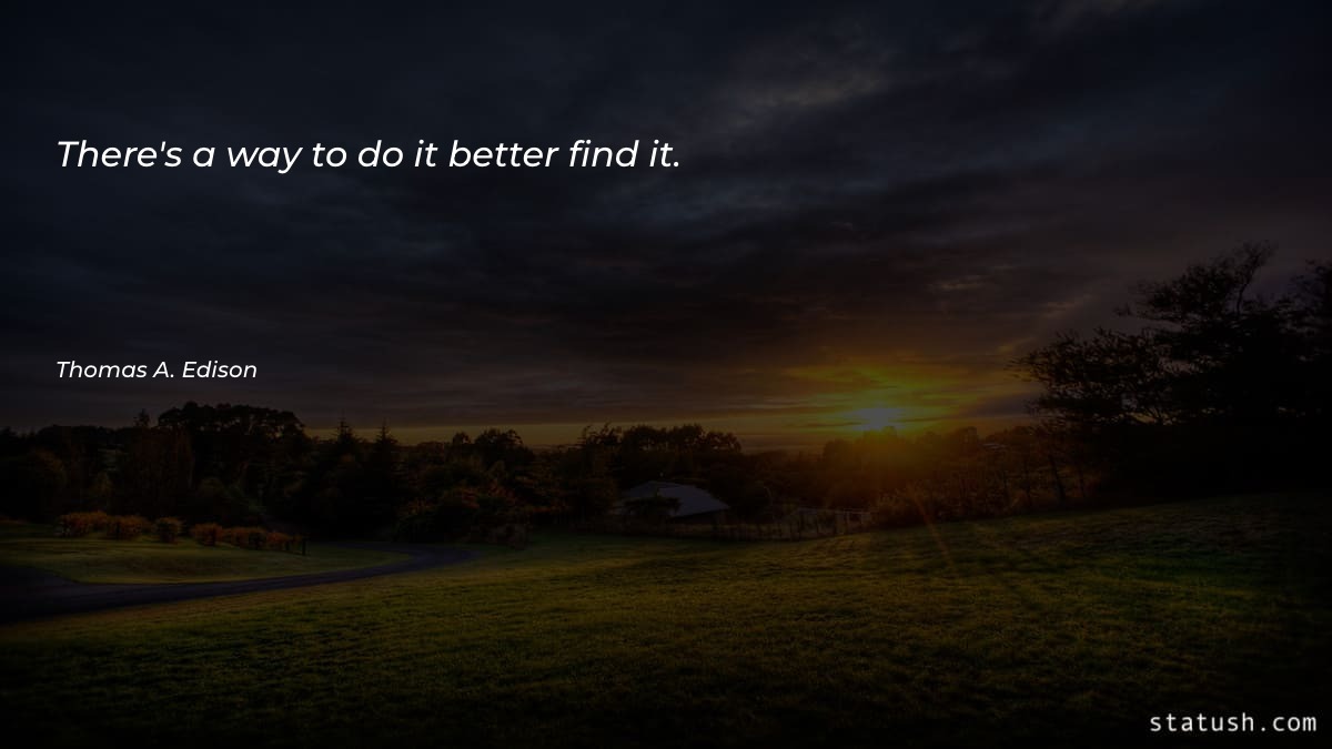 There's a way to do it better find it. Motivational Quotes at statush.com