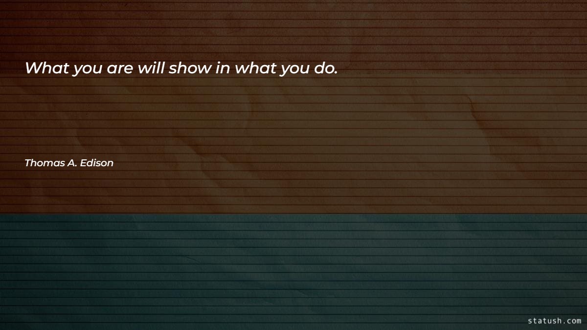 What you are will show in what you do Motivational Quotes at statush.com