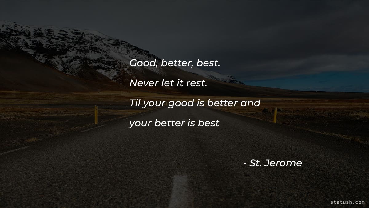 Til your good is better and your better is best - Motivational Quotes at statush.com
