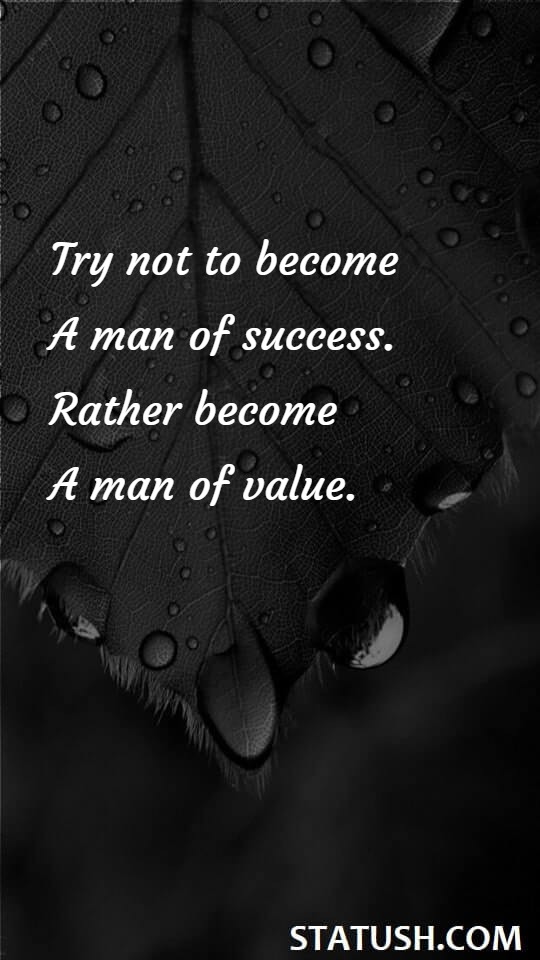 Try not to become a man of success. Success Quotes at statush.com