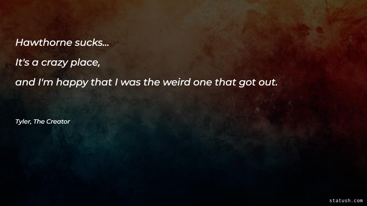 Hawthorne sucks... It's a crazy place Motivational Quotes at statush.com