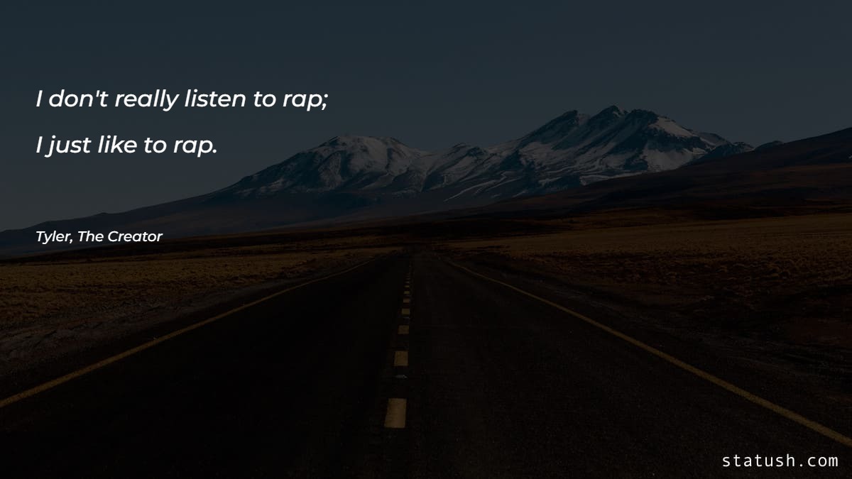 I don't really listen to rap; I just like to rap - Motivational Quotes at statush.com