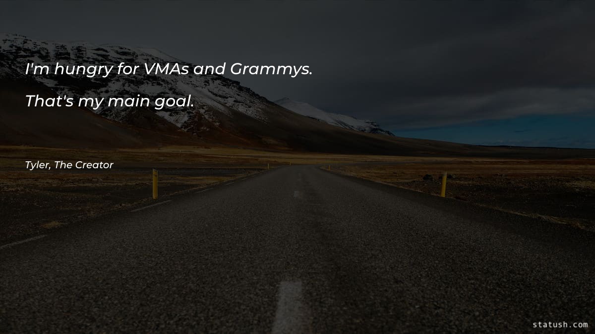 I'm hungry for VMAs and Grammys - Motivational Quotes at statush.com