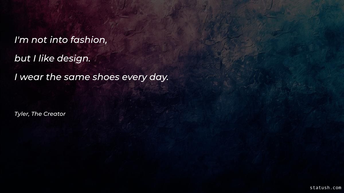 I'm not into fashion - Design Quotes at statush.com