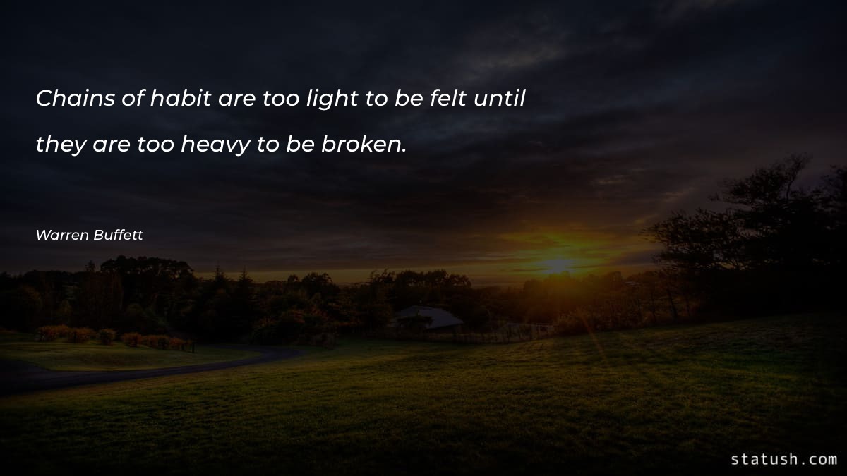 Chains of habit are too