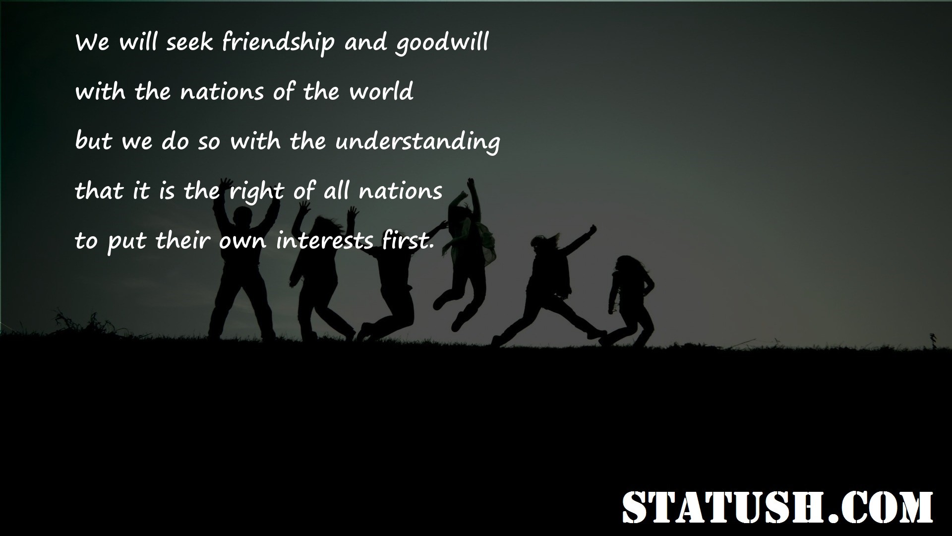 We will seek friendship and goodwill Friendship Quotes at statush.com