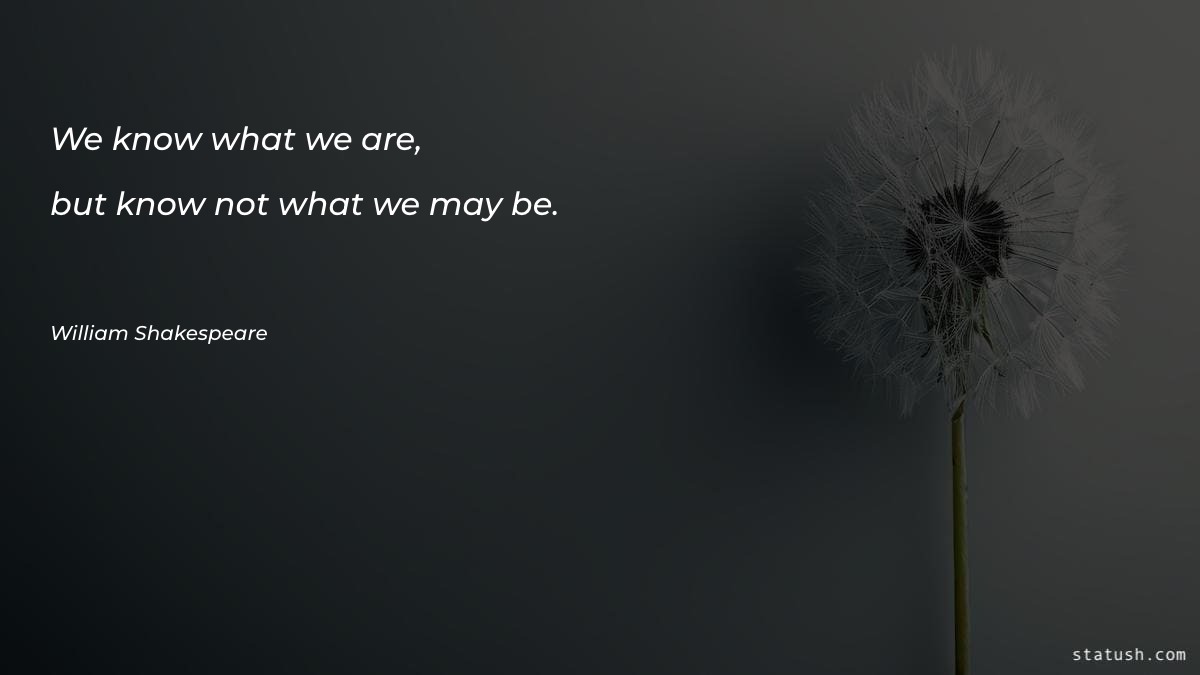 We know what we are Motivational Quotes at statush.com