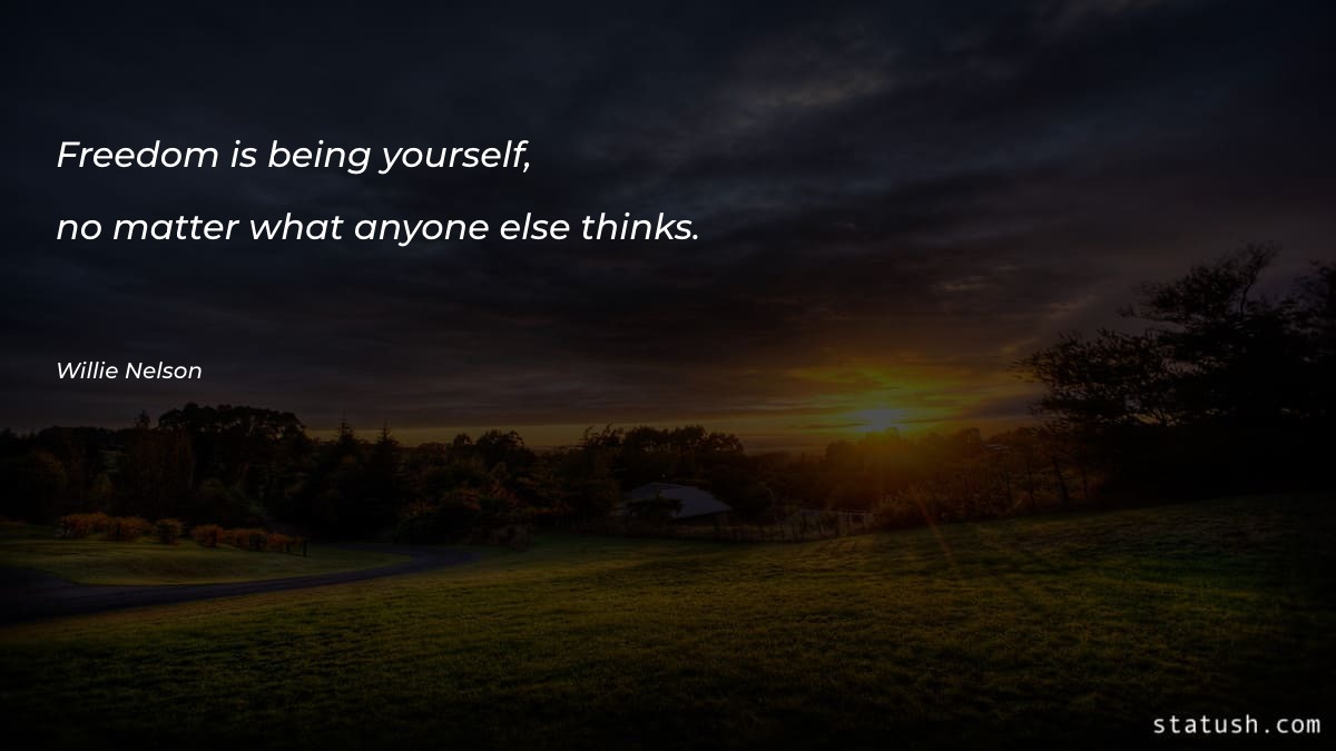 Freedom is being yourself, no