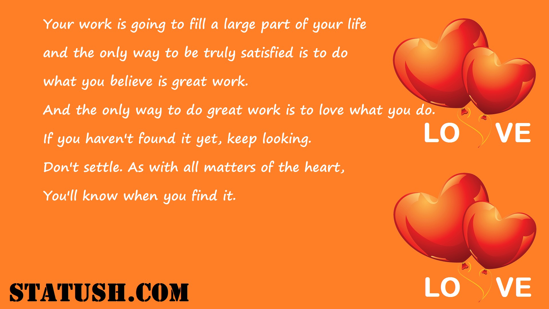 Your work is going to fill a large part of your life - Love Quotes at statush.com