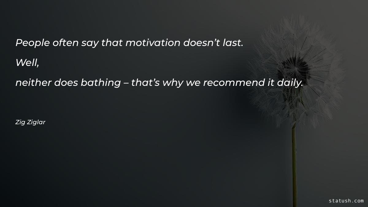 People often say that motivation Motivational Quotes at statush.com